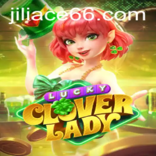 Explore the Magic of LuckyCloverLady: A Gaming Adventure with JILIACE.com
